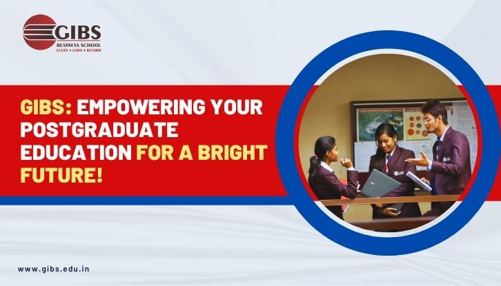 GIBS Business School Bangalore: Empowering Your Postgraduate Education for a Bright Future!