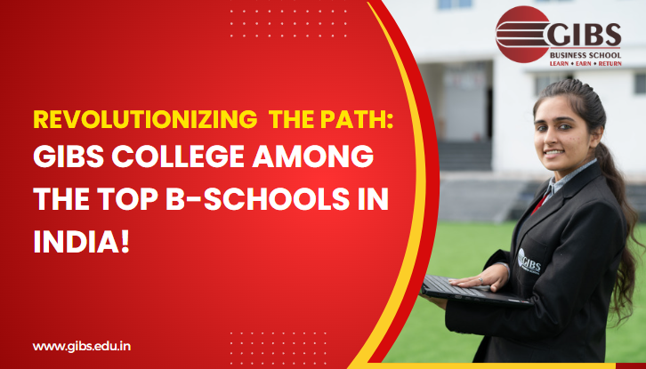 Revolutionizing the Path GIBS College Among the Top B-Schools in India!