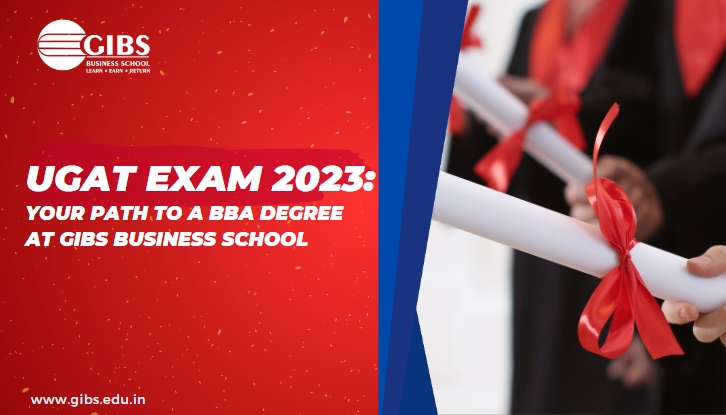 UGAT Exam 2023: Your Path to a BBA Degree at GIBS Business School