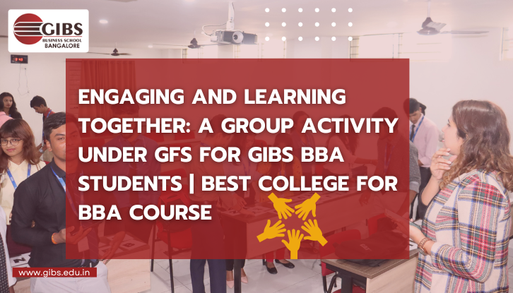 Engaging and Learning Together: A Group Activity Under GFS for GIBS BBA Students | Best College For BBA Course