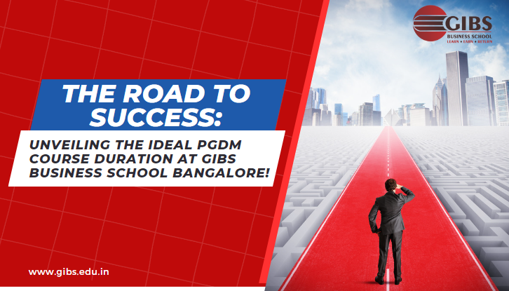 The Road to Success Unveiling the Ideal PGDM Course Duration at GIBS Business School Bangalore!